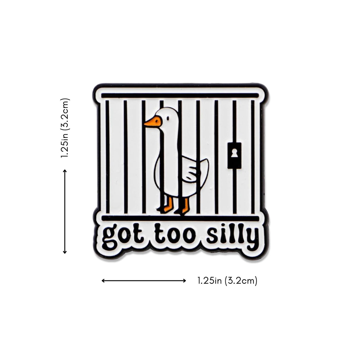 Got Too Silly goose enamel pin dimensions, 1.25 inches by 1.25 inches