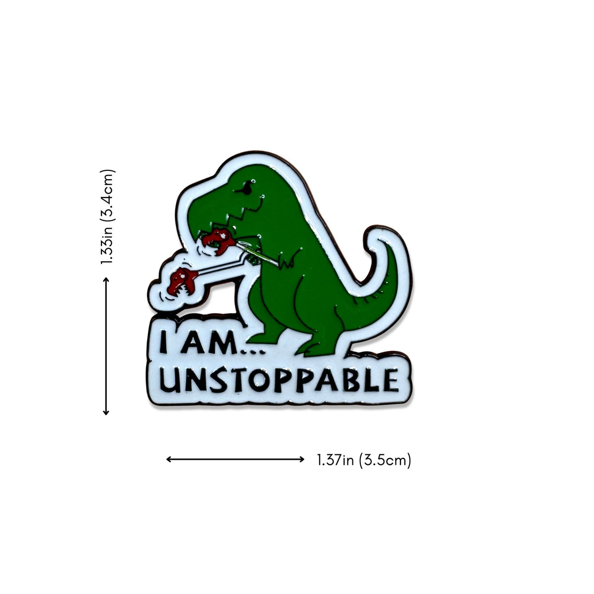I Am Unstoppable T-Rex enamel pin measuring 1.37 inches wide by 1.33 inches tall